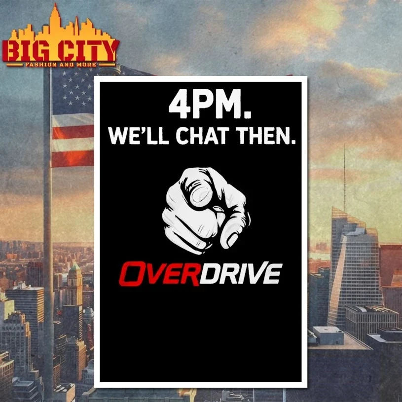 4pm Well Chat Then Overdrive Unisex