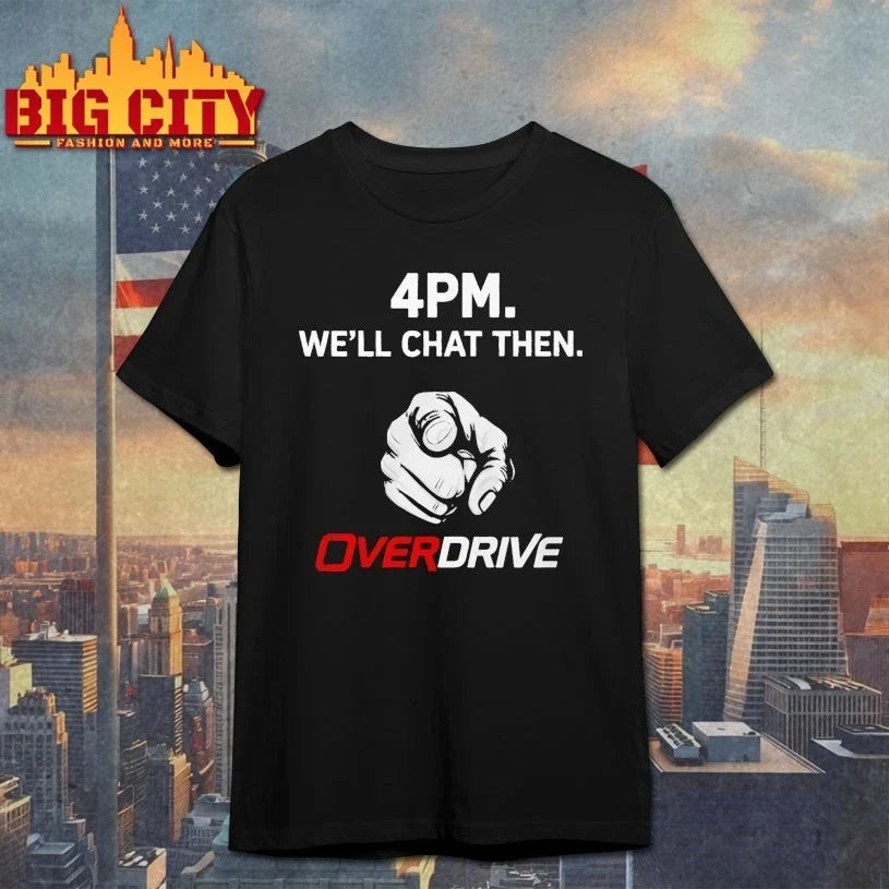 4pm Well Chat Then Overdrive Unisex