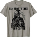 I Am Here To Take Your Coffee Funny Skeleton Coffee Lover T-Shirt