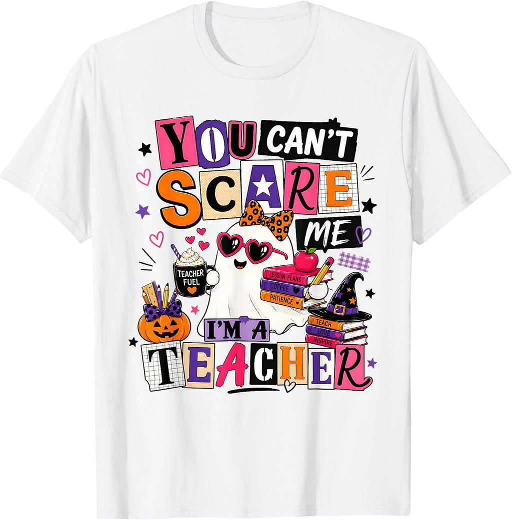 You Can't Scare Me I'm A Teacher Funny Ghost Happy Halloween T-Shirt