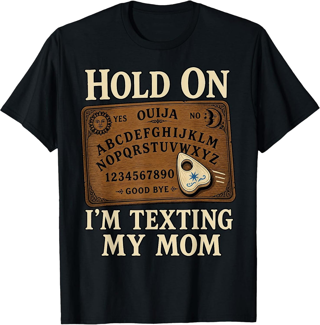 Hold On Im Texting My Mom Funny Ouija Board Spooky Humor T-Shirt