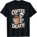Coffee Till Death Halloween Skeleton Coffee Humor T-Shirt