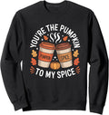 You’re the Pumpkin to My Spice Fall Autumn Pumpkin Spice Sweatshirt