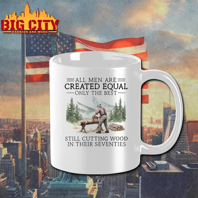 All men are created equal only the best still cutting wood in their seventies Shirt Unisex
