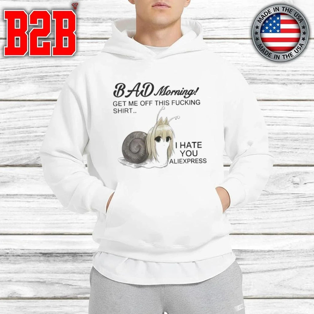 Bad Morning Get Me Off This Fucking Shirt I Hate You Aliexpress Shirt Unisex