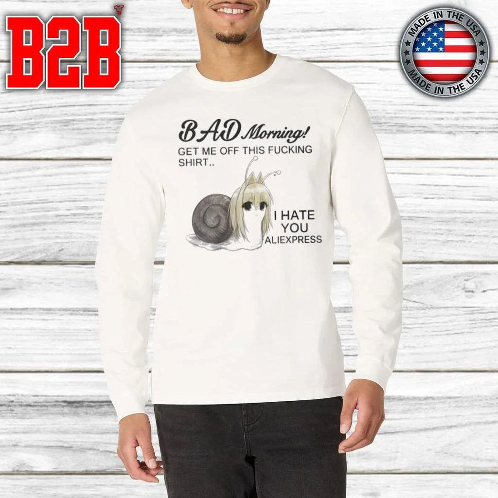 Bad Morning Get Me Off This Fucking Shirt I Hate You Aliexpress Shirt Unisex