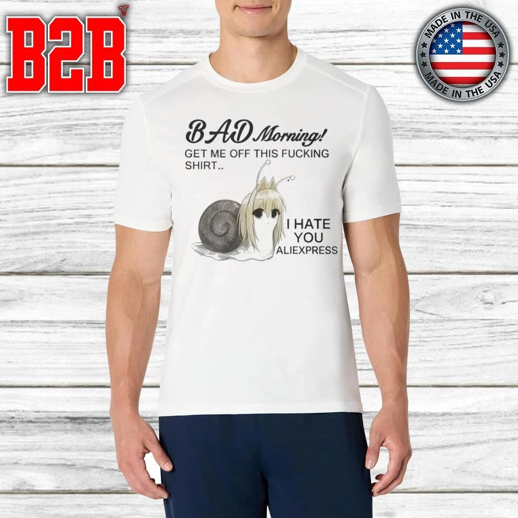 Bad Morning Get Me Off This Fucking Shirt I Hate You Aliexpress Shirt Unisex