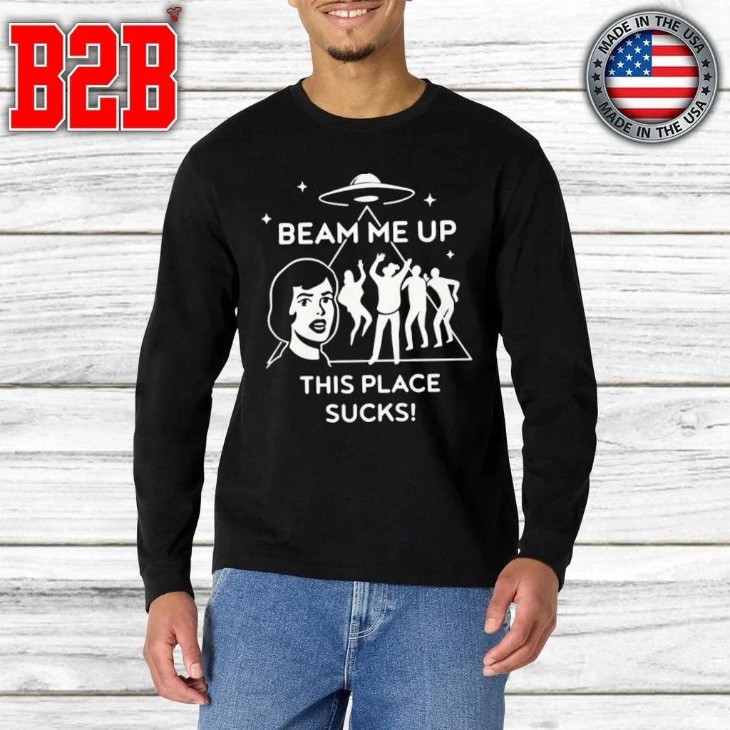 Beam Me Up This Place Sucks Shirt Unisex