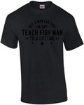 Buy a Man Eat Fish He Day Teach Fish Man To a Lifetime Unisex