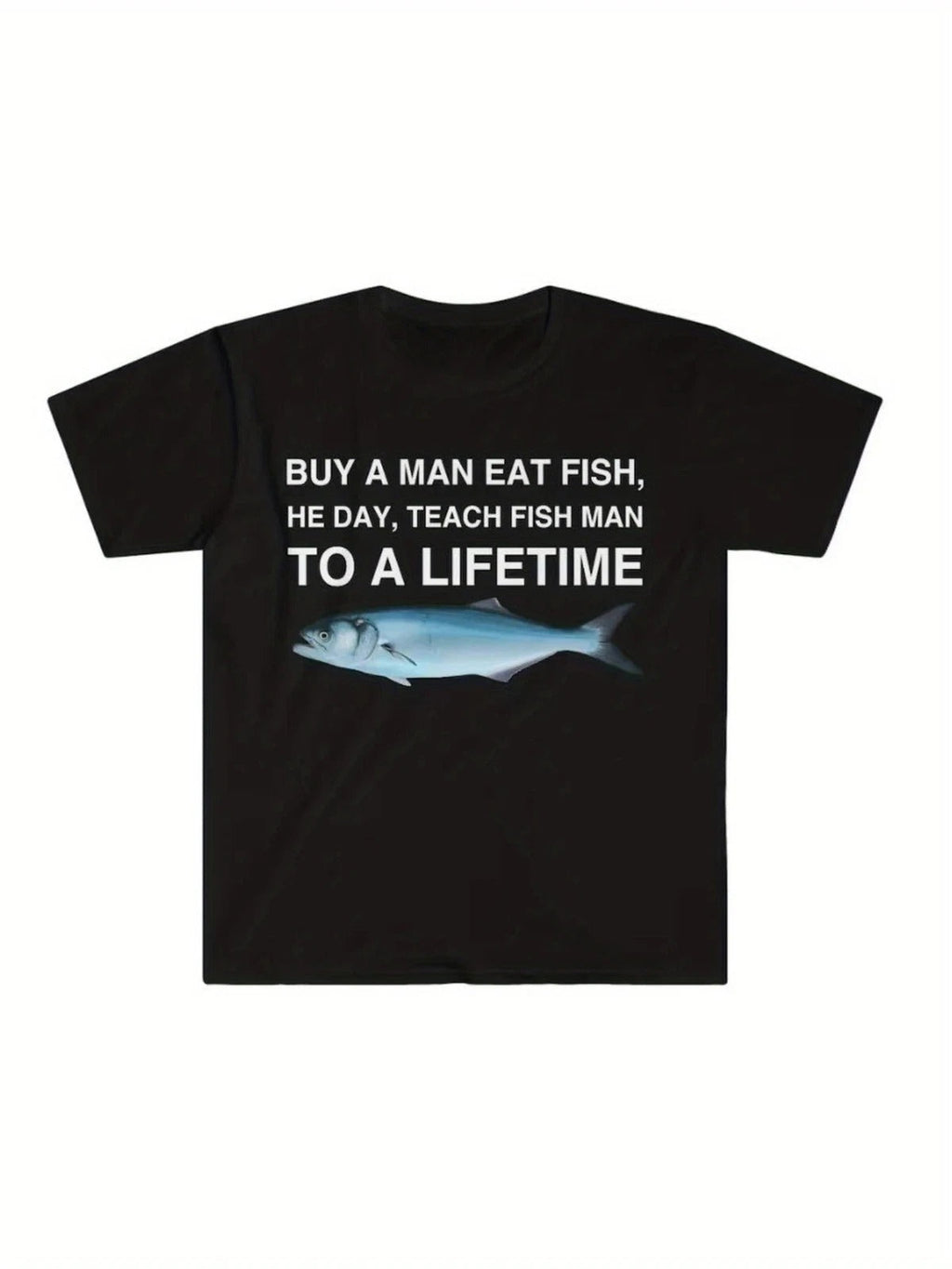 Buy a Man Eat Fish, He Day, Teach Fish Man, To A Lifetime Funny Meme TShirt Unisex