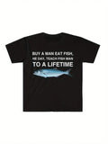 Buy a Man Eat Fish, He Day, Teach Fish Man, To A Lifetime Funny Meme TShirt Unisex