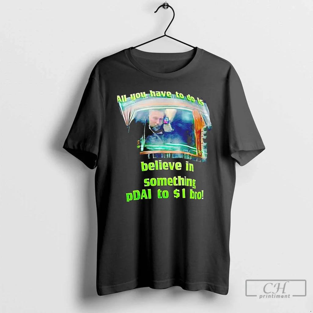 Classic All You Have To Do Is Believe In Something Pdai To 1 Bro