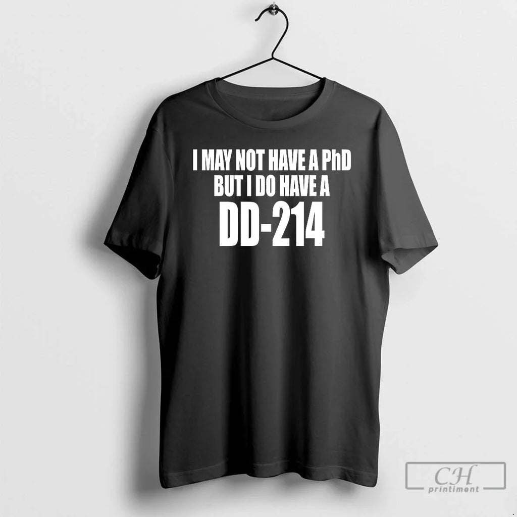 Classic I May Not Have A Phd But I Do Have A Dd 214