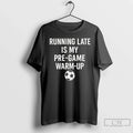 Classic Running Late Is My Pre Game Warm Up T Shirts