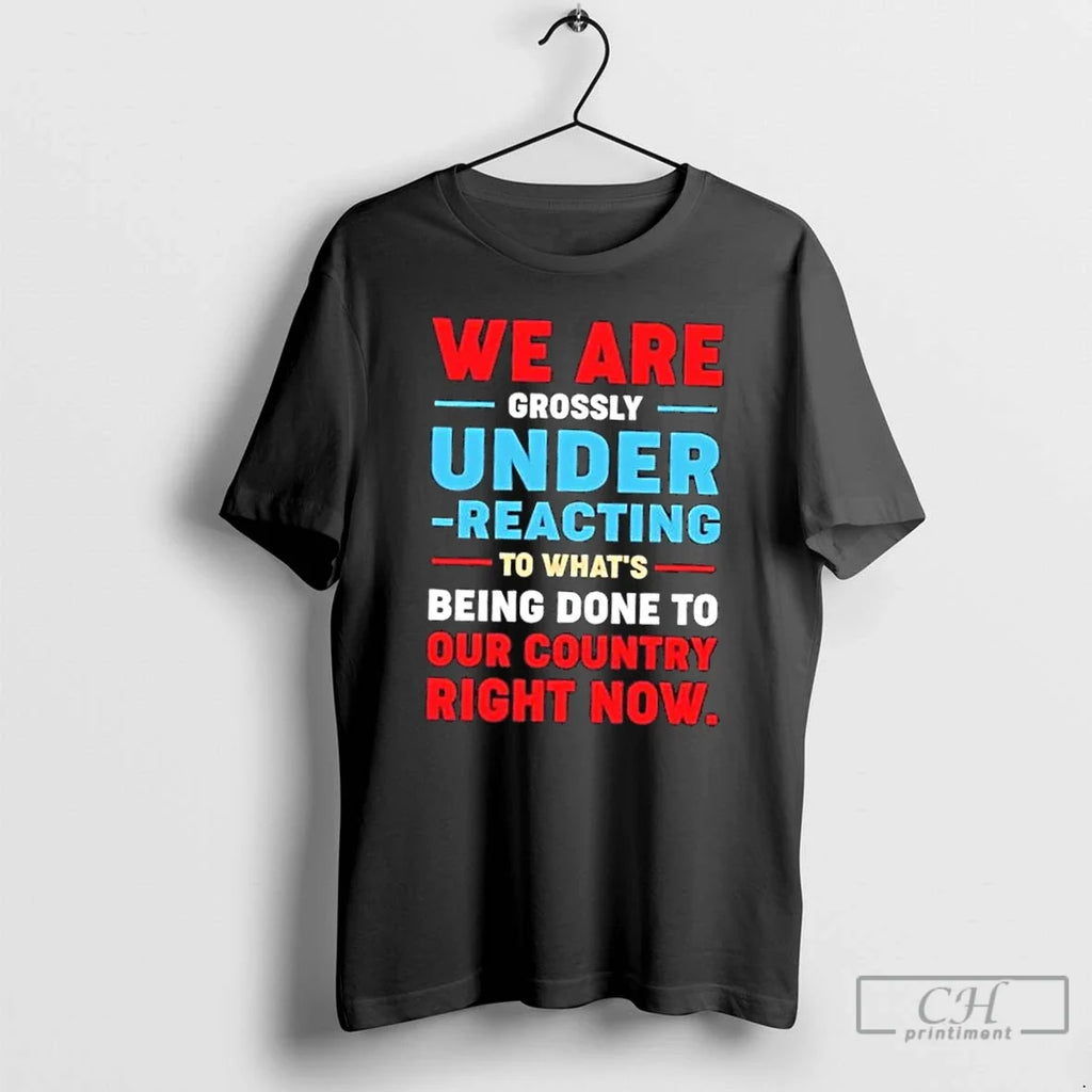Classic We Are Grossly Under Reacting To Whats Being Done To Our To Our Country