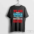 Classic We Are Grossly Under Reacting To Whats Being Done To Our To Our Country