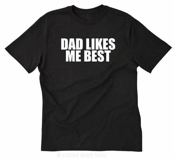 Dad Likes Me Best Funny Hilarious Daddy Father Silly Tee Shirt Unisex