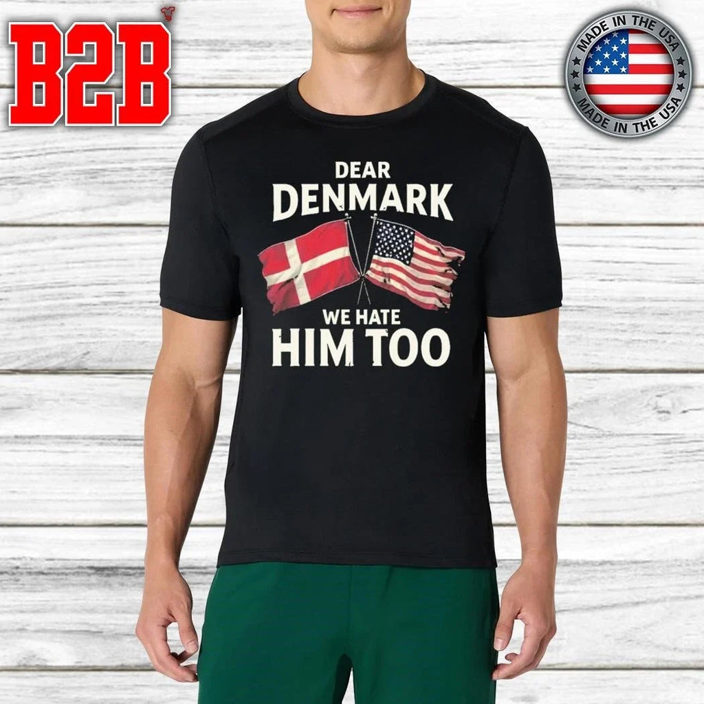 Dear Denmark We Hate Him To Shirt Unisex
