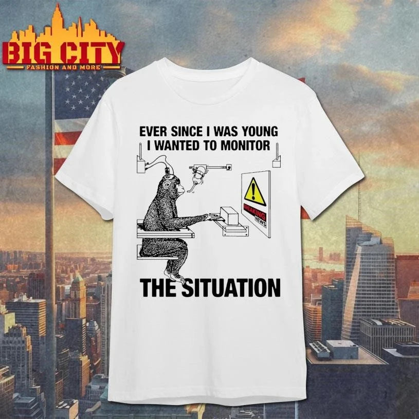Ever Since I Was Young I Wanted To Monitor The Situation Shirt Unisex