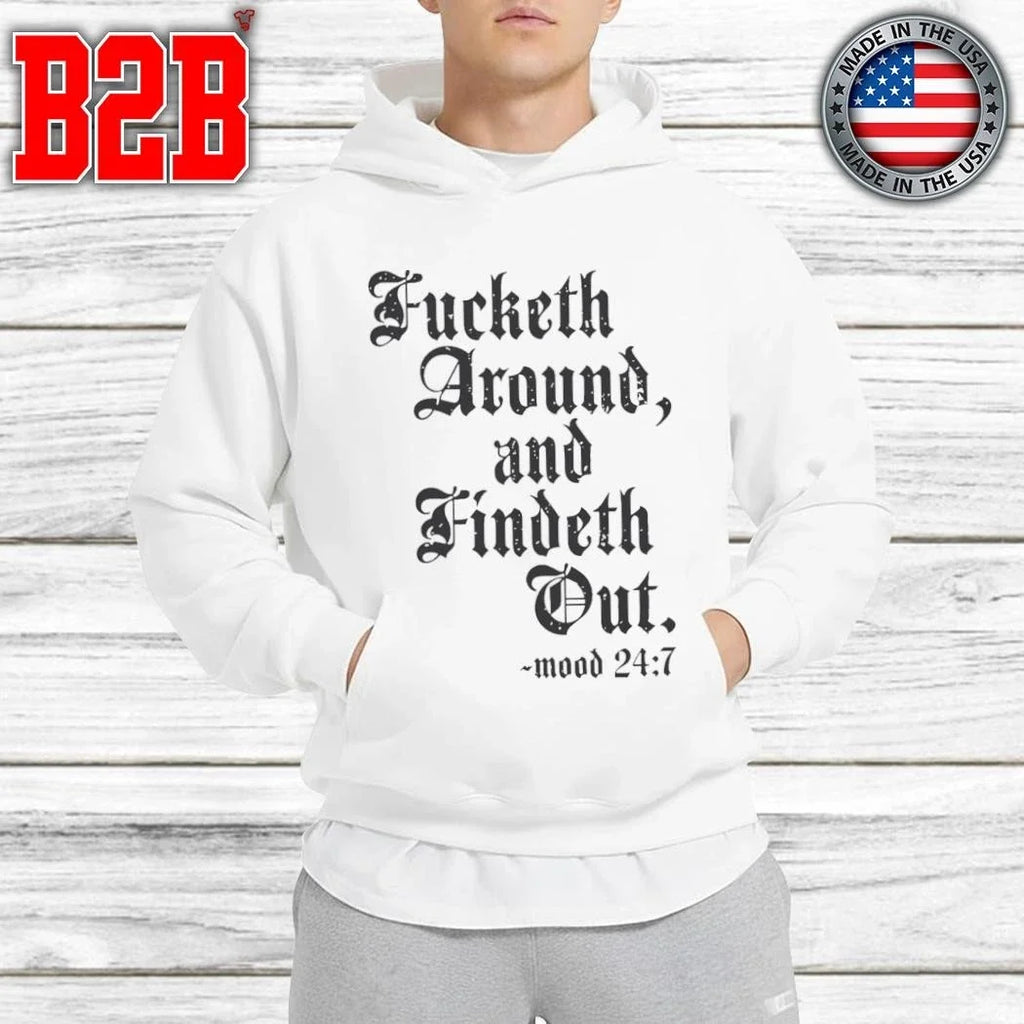 Fucketh Around And Findeth Out Mood 24 7 Shirt Unisex