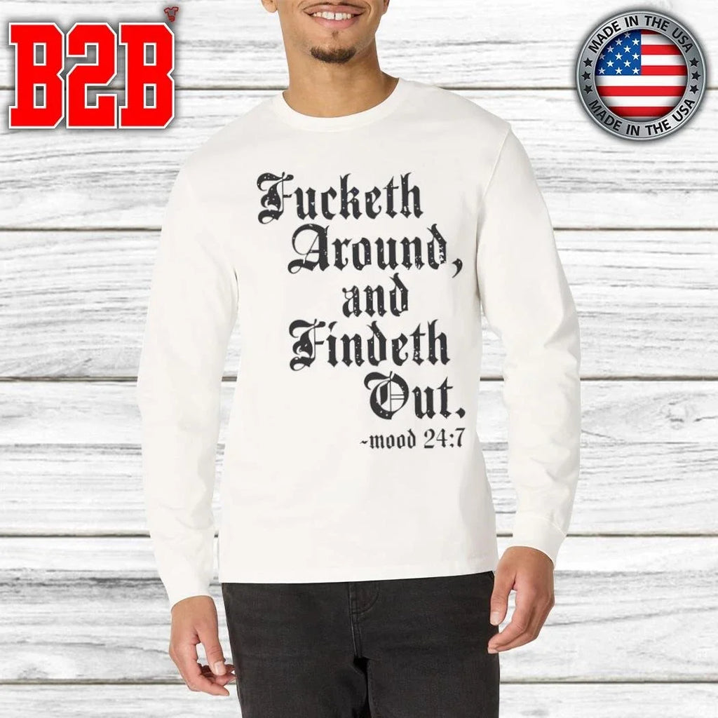 Fucketh Around And Findeth Out Mood 24 7 Shirt Unisex