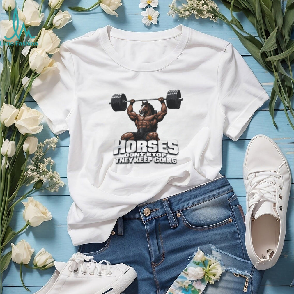 Horses Don’t Stop They Keep Going Bodybuilder Horse shirt