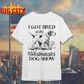 I Got Bred At The Westminster Dog Show Unisex