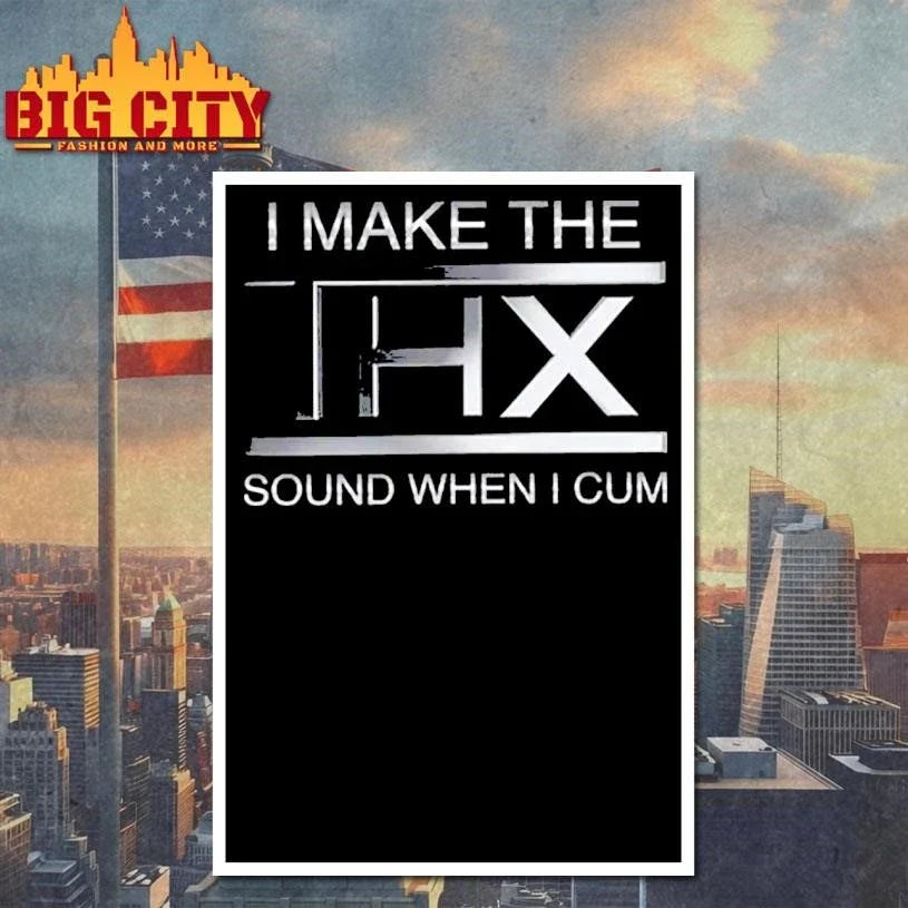 I Make The THX Sound When I Cum Shirt Unisex