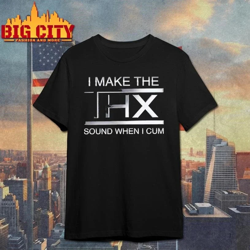 I Make The THX Sound When I Cum Shirt Unisex