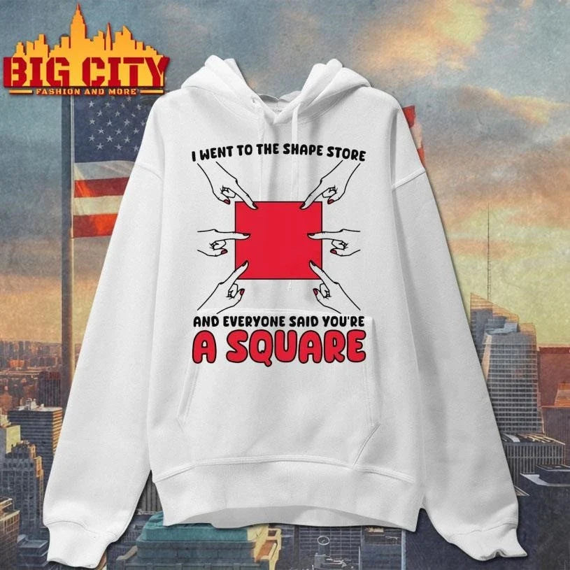 I Went To The Shape Store And Everyone Said You’re A Square Shirt Unisex