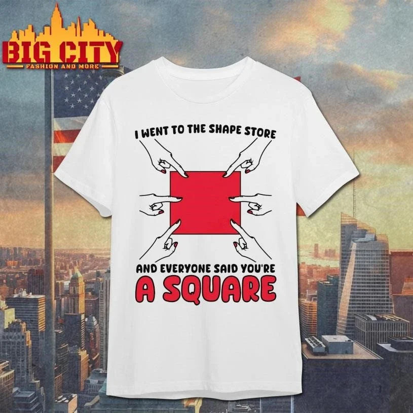 I Went To The Shape Store And Everyone Said You’re A Square Shirt Unisex
