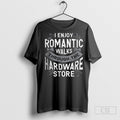 I Enjoy Romantic Walks Through The Hardware Store