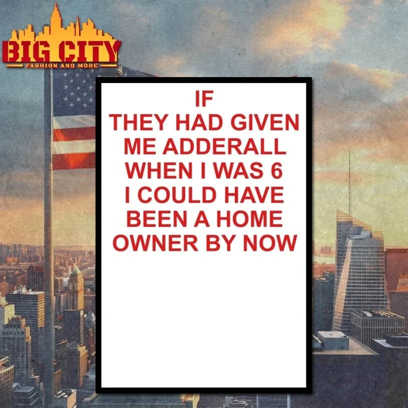 If They Had Given Me Adderall When I Was 6 Unisex