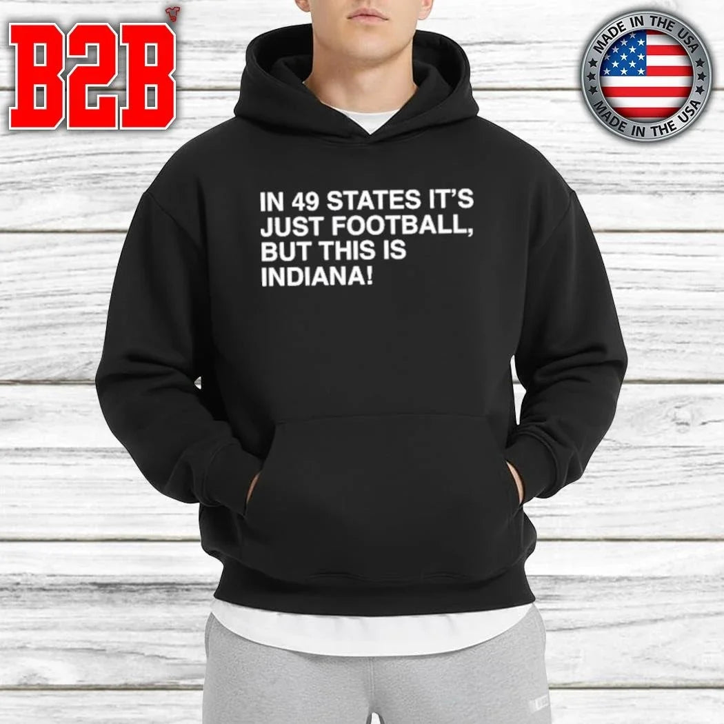 In 49 States It’s Just Football, But This Is Indiana Shirt Unisex