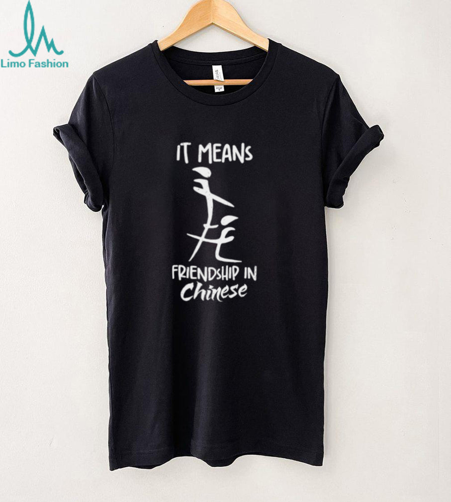 It means friendship in Chinese funny shirt