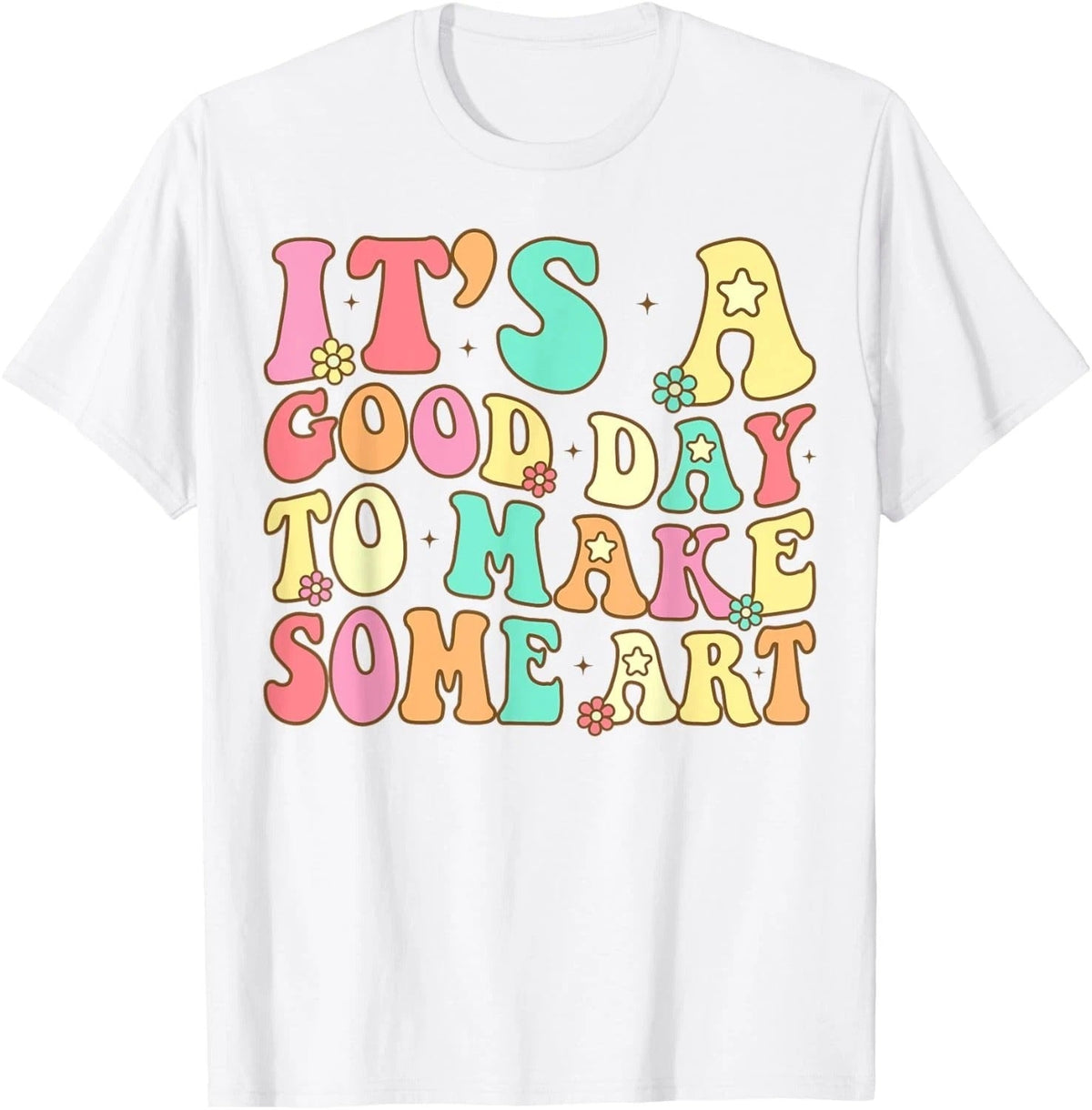 It_s A Good Day To Make Some Art Artist Art Teacher Unisex
