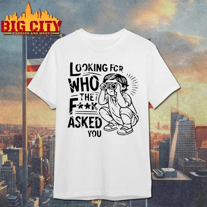Looking For Who The Fuck Asked Shirt Unisex
