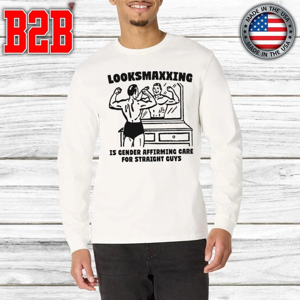 Looksmaxxing Is Gender Affirming Care For Straight Guys Shirt Unisex