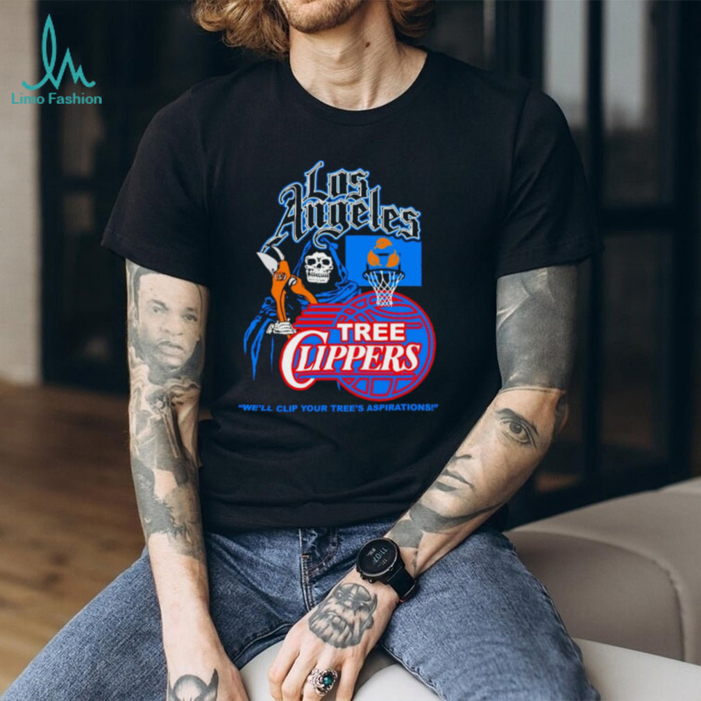 Los Angeles Tree Clippers We’ll Clip Your Tree’s Aspirations shirt