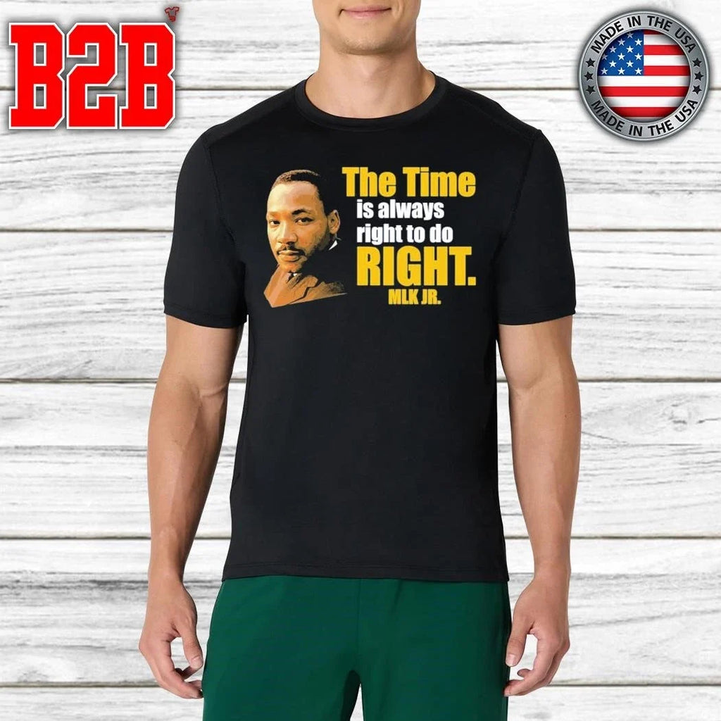 Martin Luther King Jr The Time Is Always Right To Do Right MLK Jr Shirt Unisex