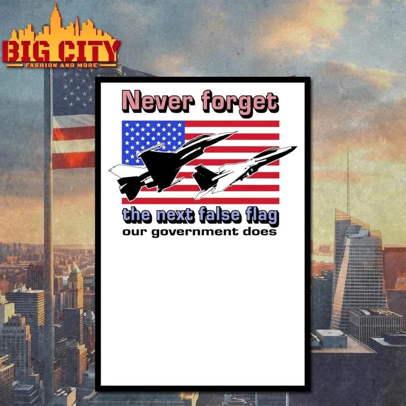 Never Forget The Next False Flag Our Government Does Shirt Unisex