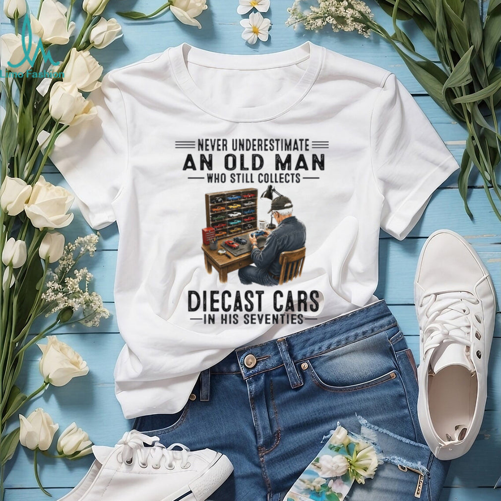 Never Underestimate An Old Man Who Collects Diecast Cars In His Seventies Shirt