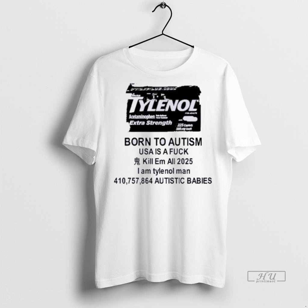 New Tylenol Born To Autism Usa Is A Fuck Kill Em All 2025 I Am
