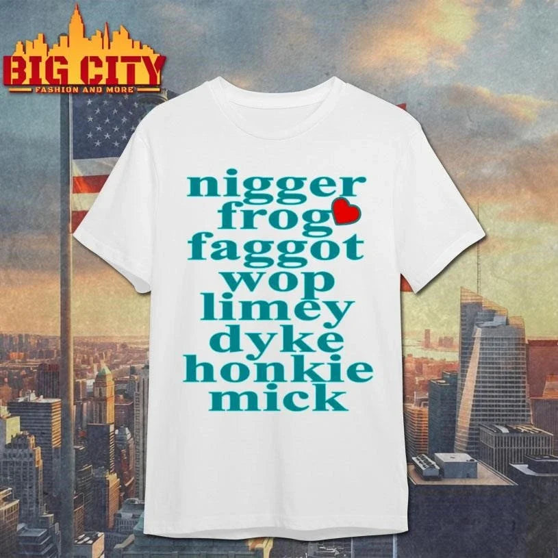 Nigger Frog Faggot Wop Limey Dyke Honkie Mick Shirt Unisex