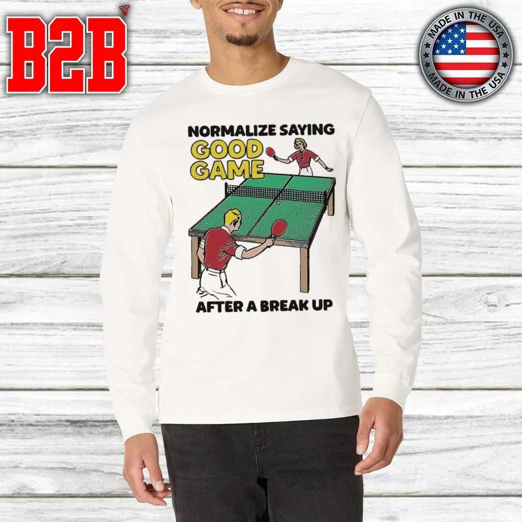 Normalize Saying Good Game After A Break Up Shirt Unisex