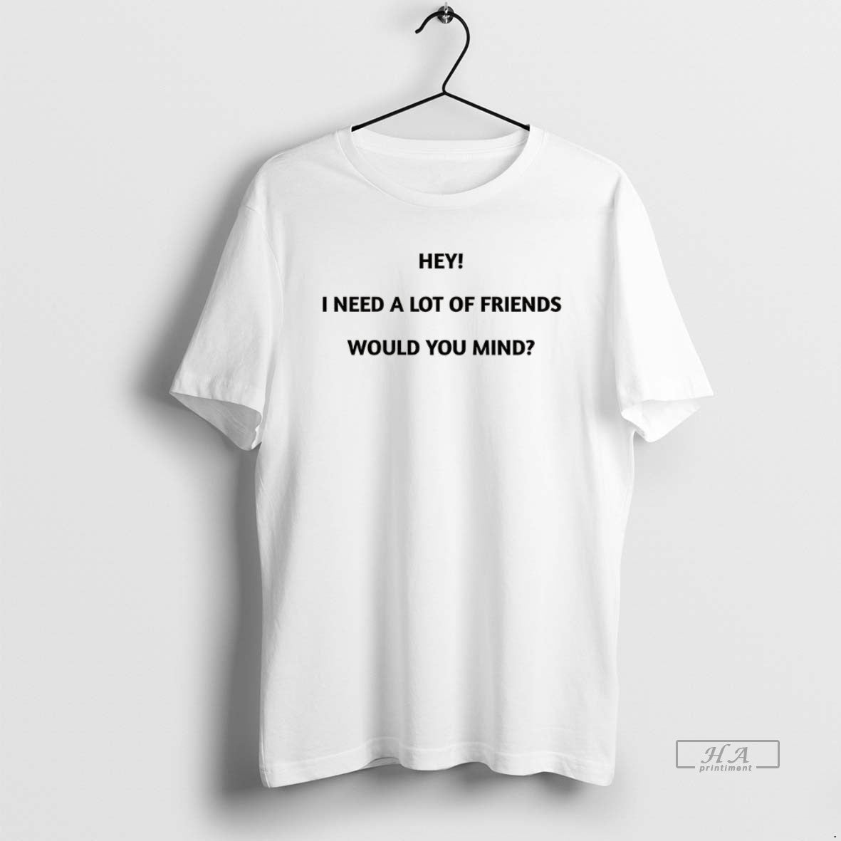 Official Hey I Need A Lot Of Friends Would You Mind Meme