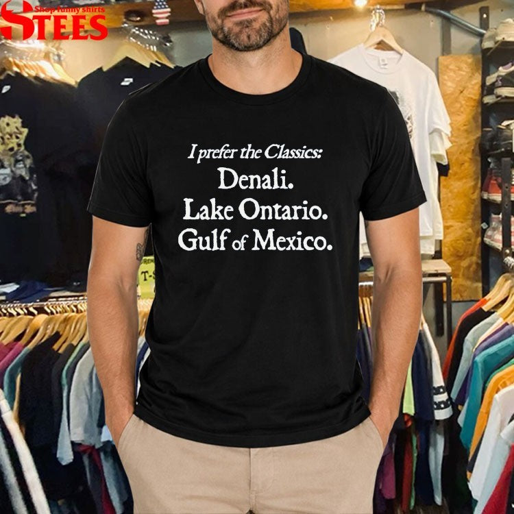 I Prefer The Classics Denali Lake Ontario Gulf Of Mexico T-shirts