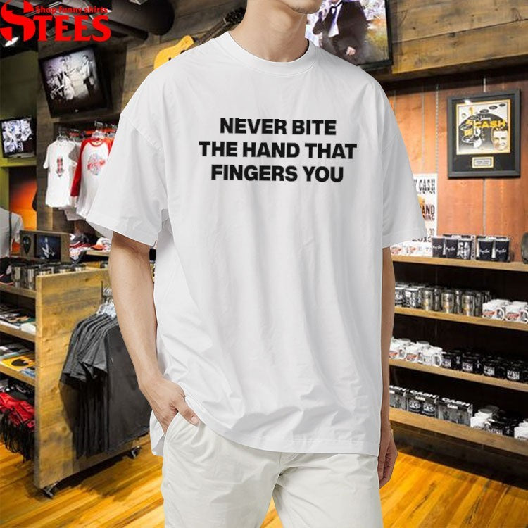 Never Bite The Hand That Fingers You T-Shirts