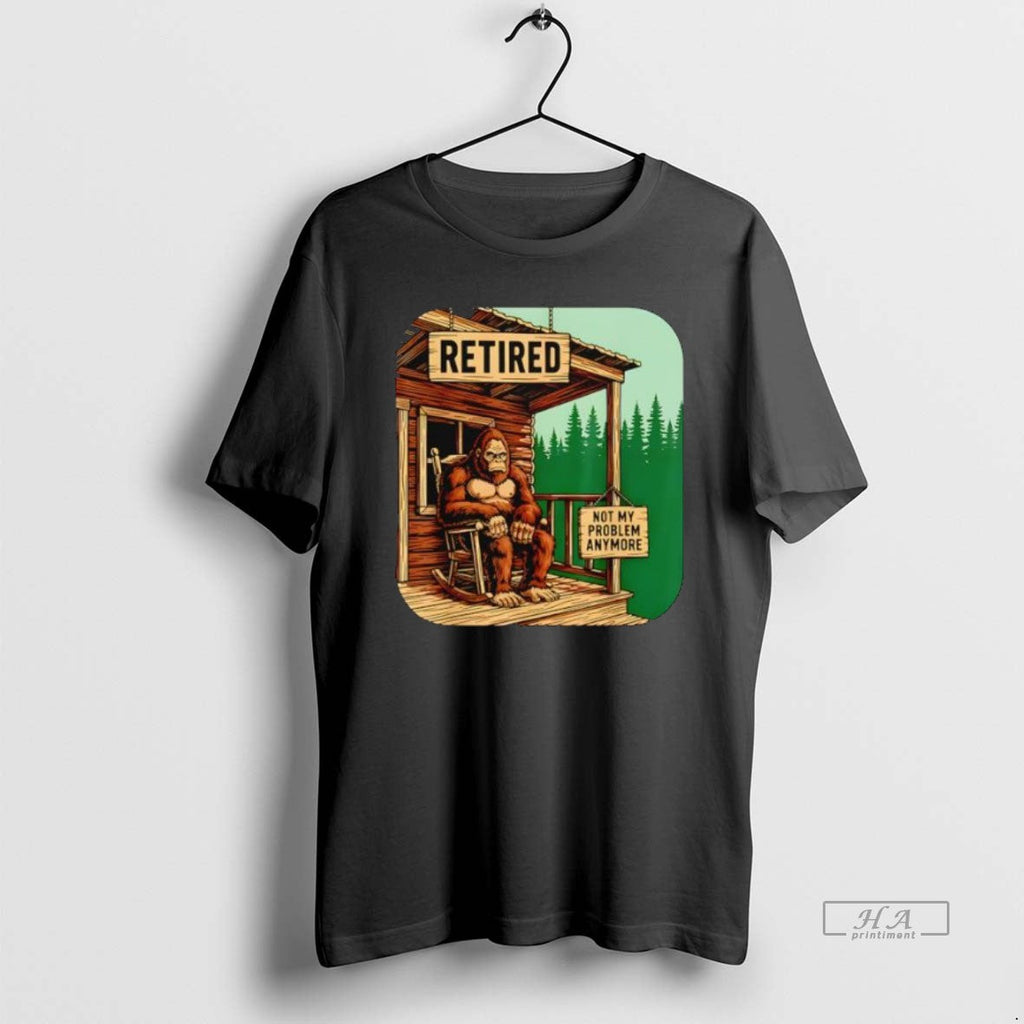 Official Trendy Retired Retirement Bigfoot Not My Problem Anymore