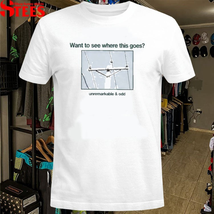 Want To See Where This Goes Unremarkable And Odd Any Austin Utility Pole T-shirts